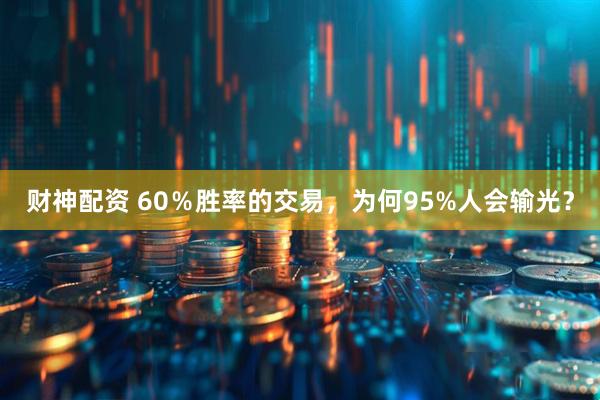 财神配资 60％胜率的交易，为何95%人会输光？